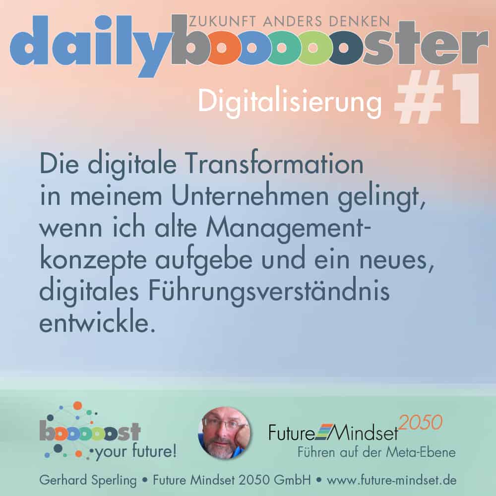 daily boooooster - Digitale Transformation als umfassende Managementaufgabe Digitale Transformation gelingt, wenn ich alte Konzepte aufgebe